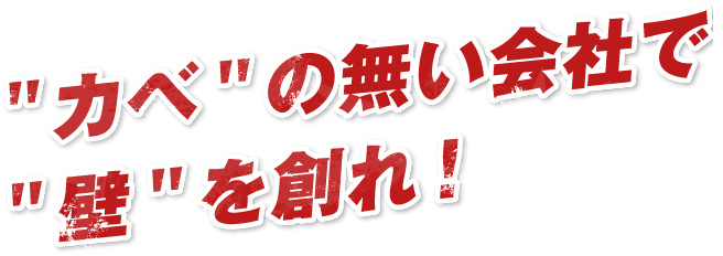 カベ"の無い会社で"壁"を創れ!